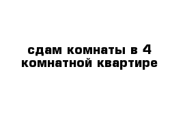 сдам комнаты в 4 комнатной квартире